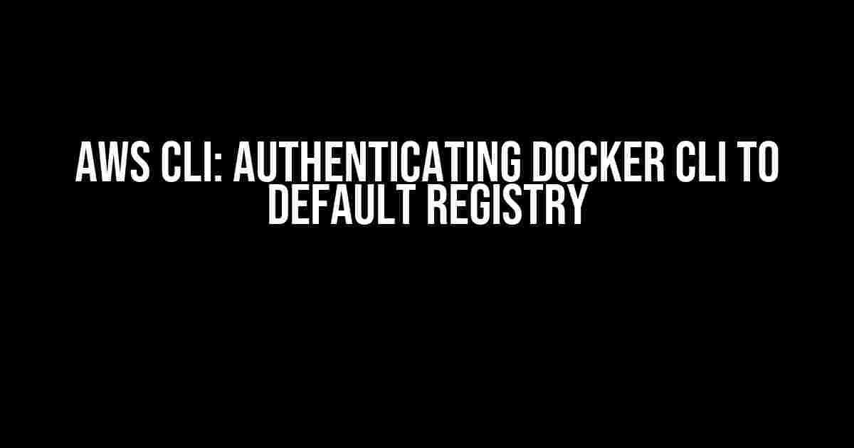 AWS CLI: Authenticating Docker CLI to default registry