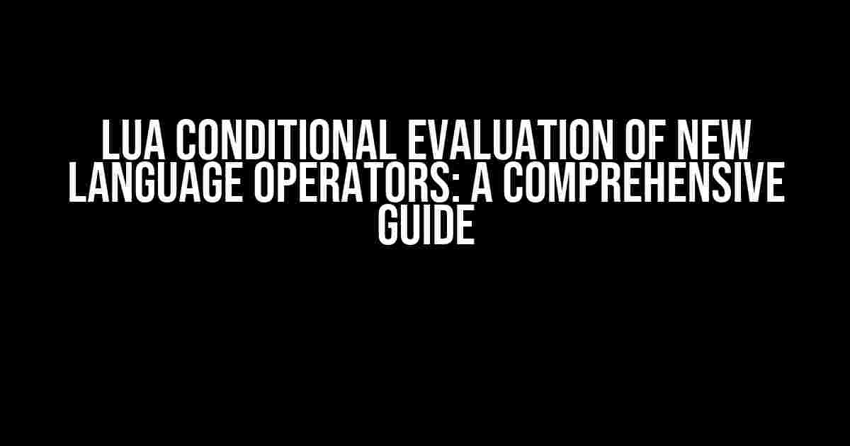 Lua Conditional Evaluation of New Language Operators: A Comprehensive Guide