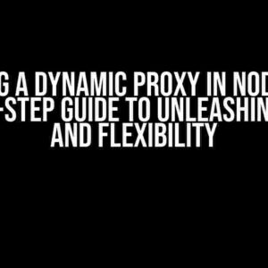 Making a Dynamic Proxy in Node.js: A Step-by-Step Guide to Unleashing Power and Flexibility