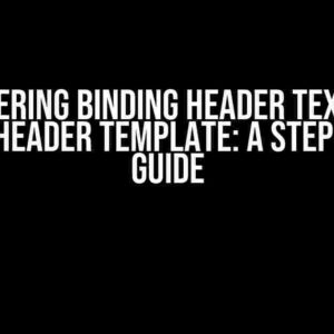 Mastering Binding Header Text in a Custom Header Template: A Step-by-Step Guide