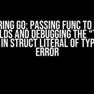 Mastering Go: Passing Func to Struct like Fields and Debugging the “too few values in struct literal of type Test” Error