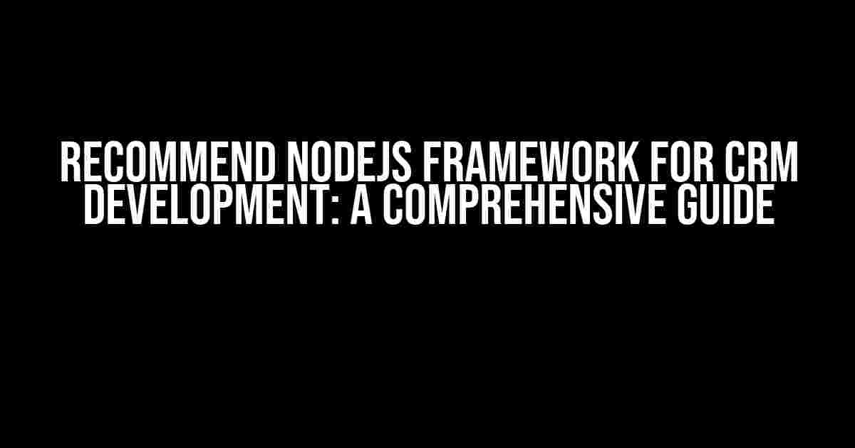 Recommend Nodejs Framework for CRM Development: A Comprehensive Guide