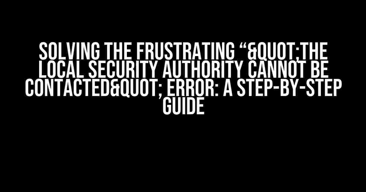 Solving the Frustrating “"The Local Security Authority Cannot be contacted" Error: A Step-by-Step Guide