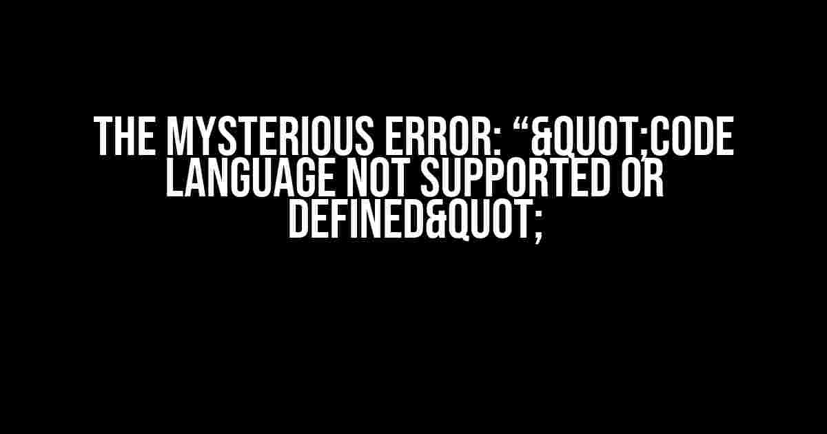 The Mysterious Error: “"Code language not supported or defined"