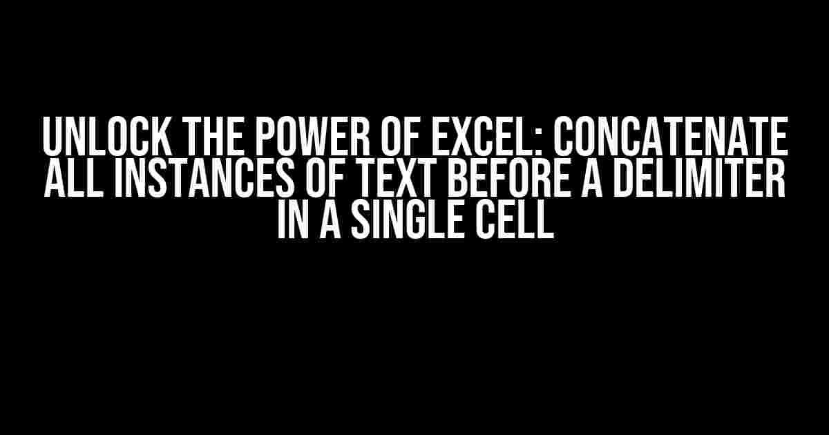 Unlock the Power of Excel: Concatenate All Instances of Text Before a Delimiter in a Single Cell